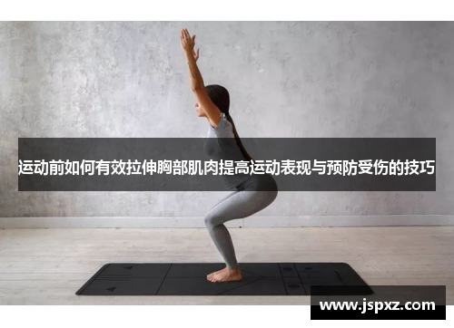 运动前如何有效拉伸胸部肌肉提高运动表现与预防受伤的技巧